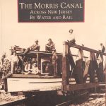 The Morris Canal Across New Jersey By Water and Rail